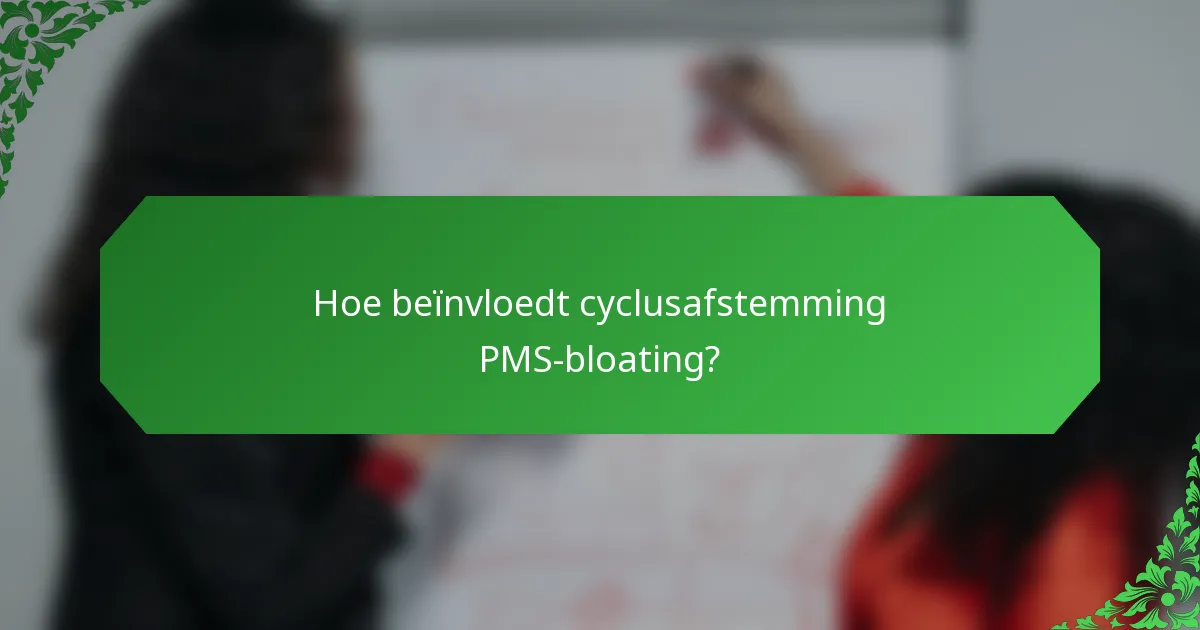 Hoe beïnvloedt cyclusafstemming PMS-bloating?