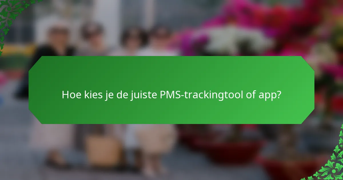 Hoe kies je de juiste PMS-trackingtool of app?
