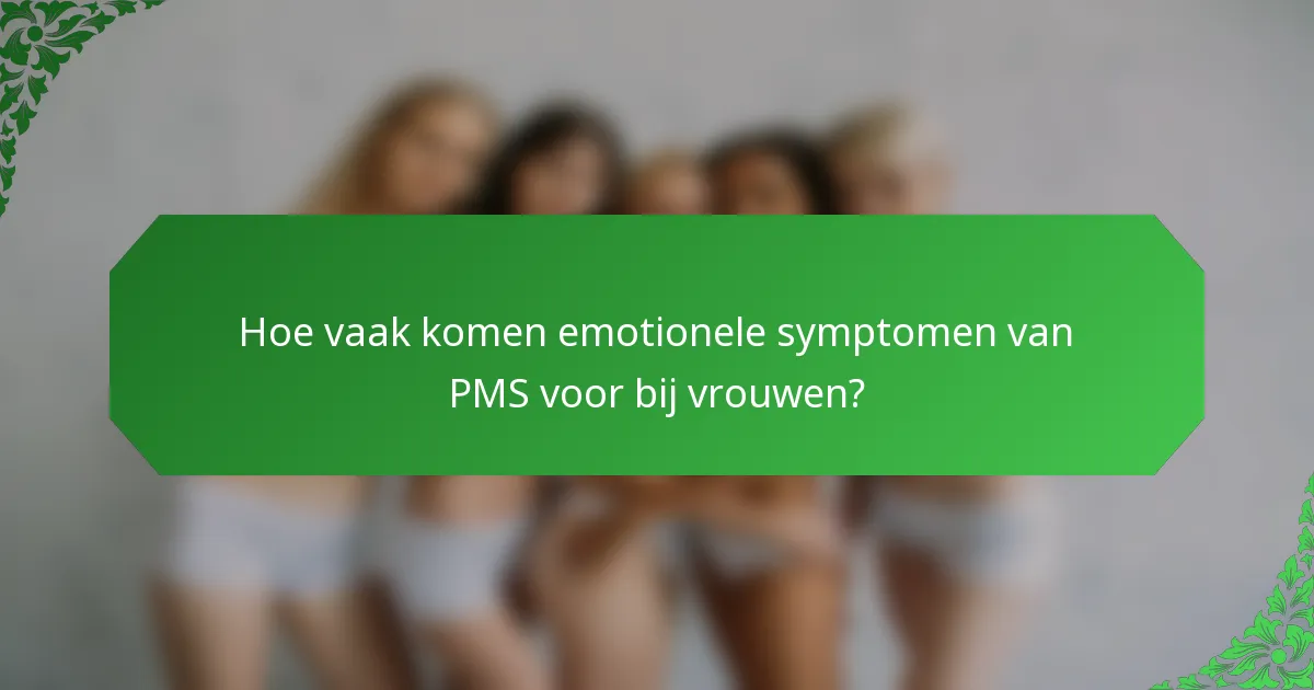 Hoe vaak komen emotionele symptomen van PMS voor bij vrouwen?