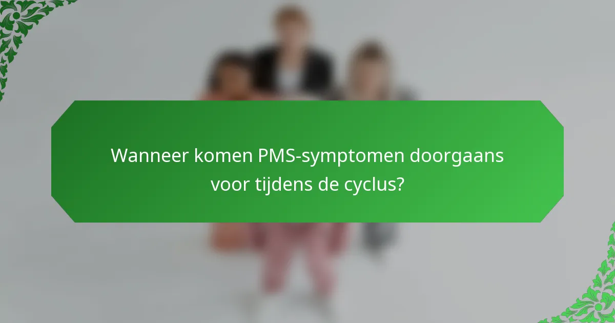 Wanneer komen PMS-symptomen doorgaans voor tijdens de cyclus?
