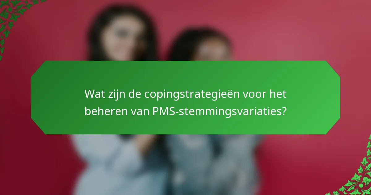 Wat zijn de copingstrategieën voor het beheren van PMS-stemmingsvariaties?
