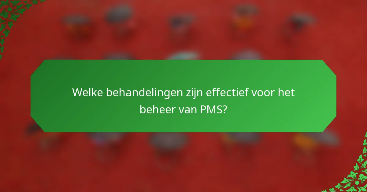 Welke behandelingen zijn effectief voor het beheer van PMS?