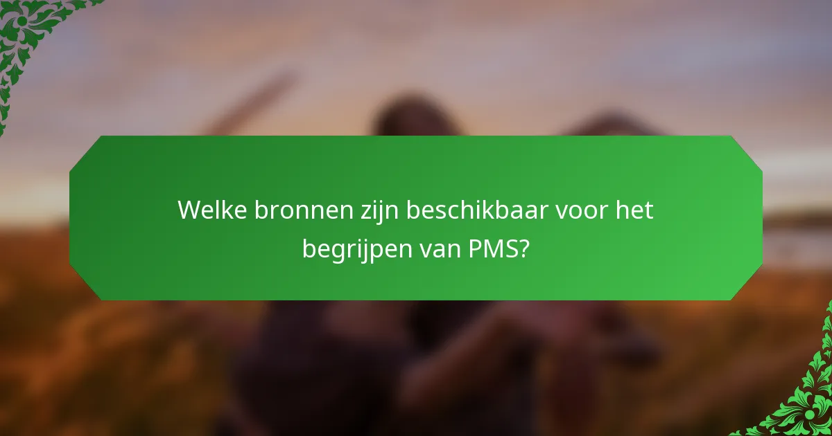 Welke bronnen zijn beschikbaar voor het begrijpen van PMS?