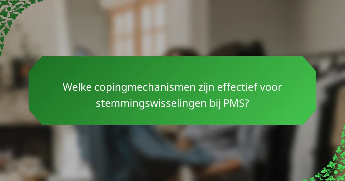 Welke copingmechanismen zijn effectief voor stemmingswisselingen bij PMS?
