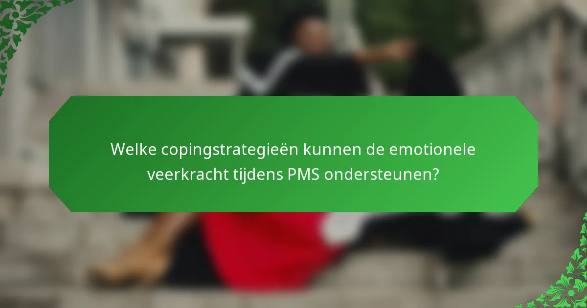 Welke copingstrategieën kunnen de emotionele veerkracht tijdens PMS ondersteunen?