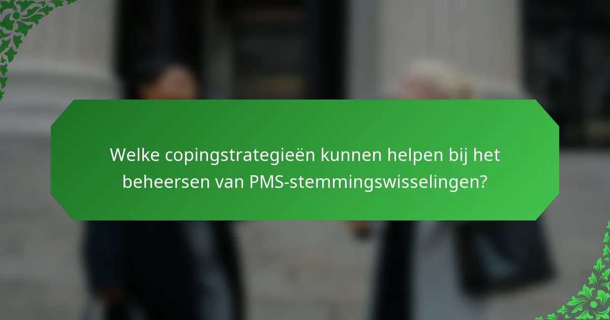 Welke copingstrategieën kunnen helpen bij het beheersen van PMS-stemmingswisselingen?