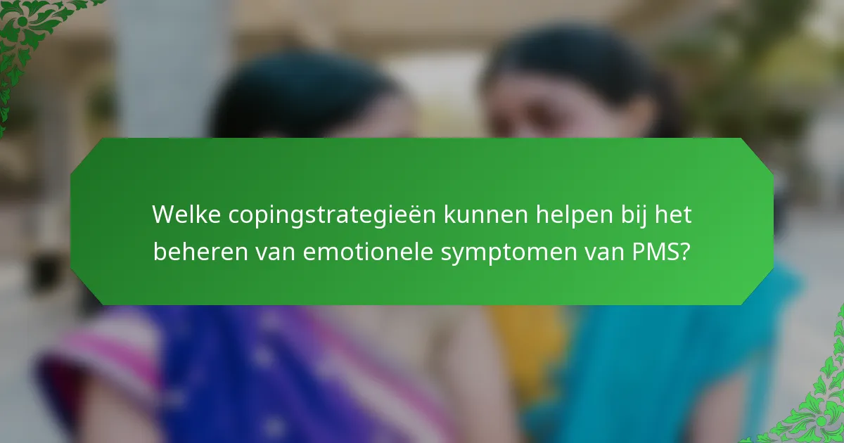 Welke copingstrategieën kunnen helpen bij het beheren van emotionele symptomen van PMS?