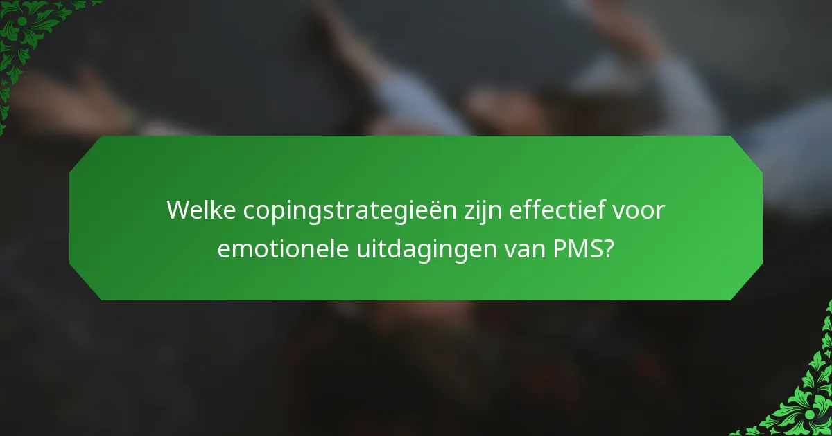 Welke copingstrategieën zijn effectief voor emotionele uitdagingen van PMS?