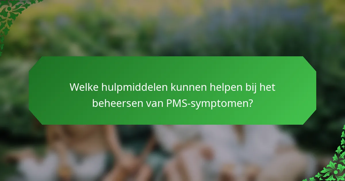 Welke hulpmiddelen kunnen helpen bij het beheersen van PMS-symptomen?